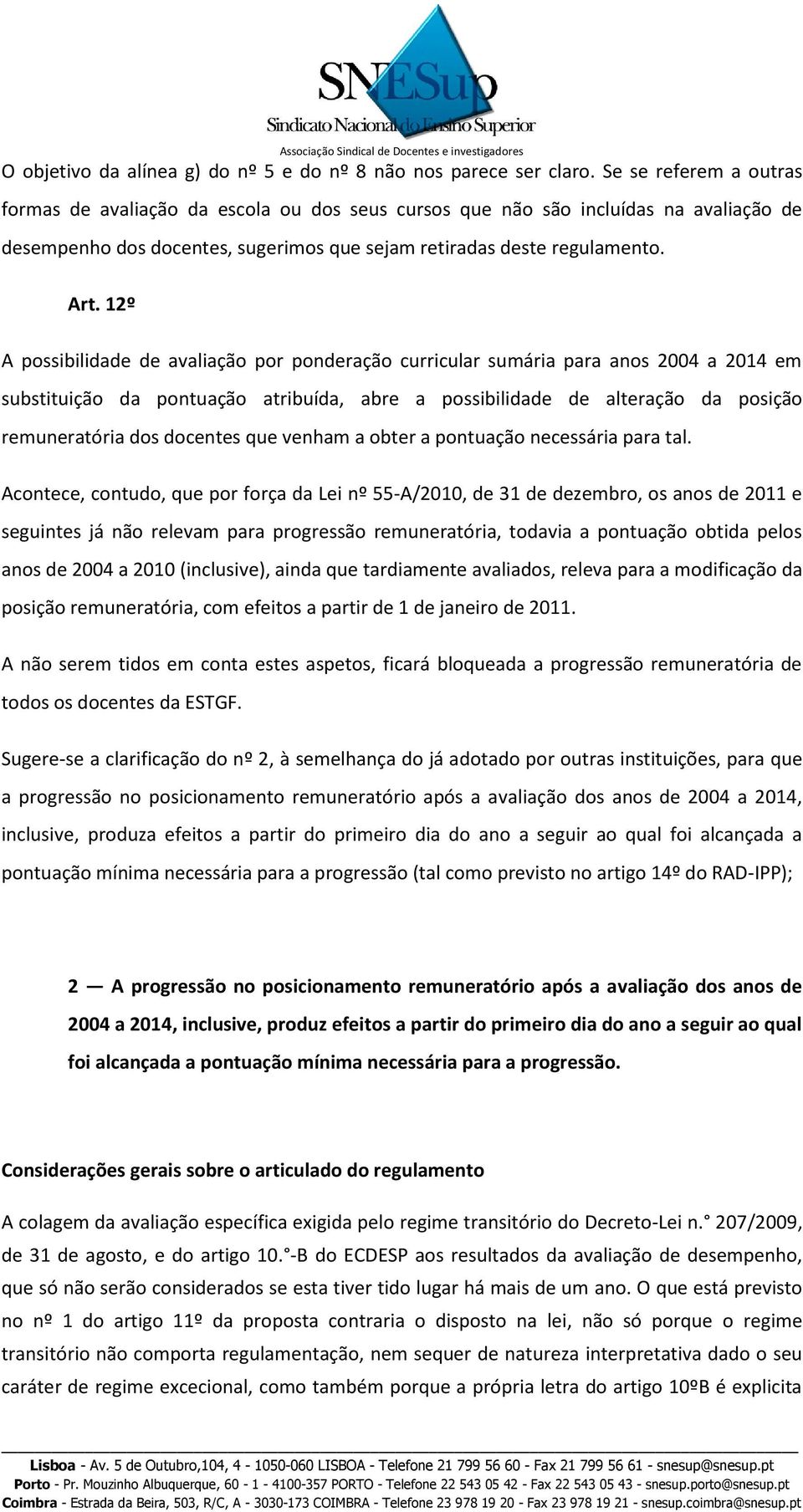 12º A possibilidade de avaliação por ponderação curricular sumária para anos 2004 a 2014 em substituição da pontuação atribuída, abre a possibilidade de alteração da posição remuneratória dos