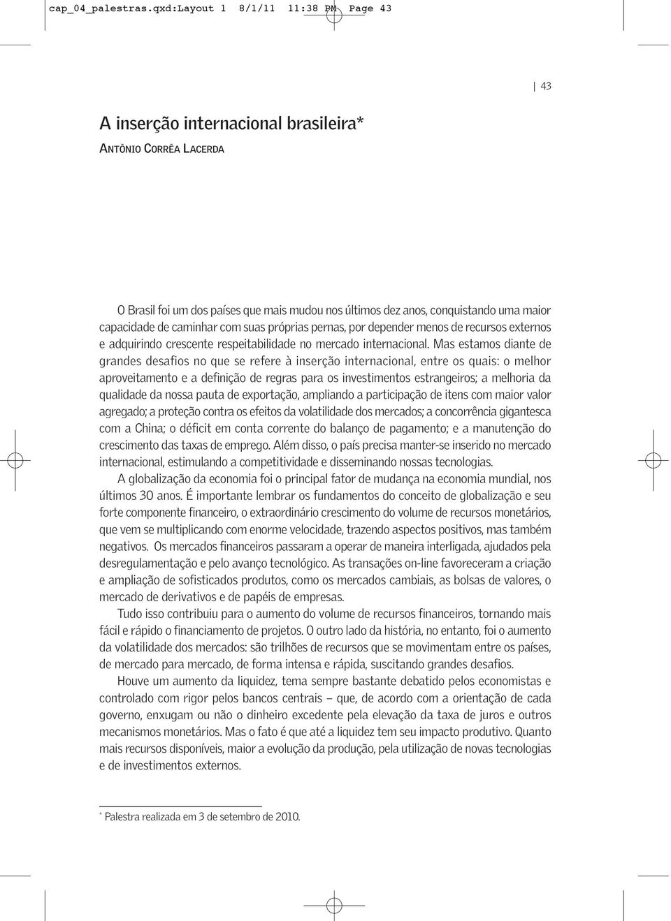 de caminhar com suas próprias pernas, por depender menos de recursos externos e adquirindo crescente respeitabilidade no mercado internacional.