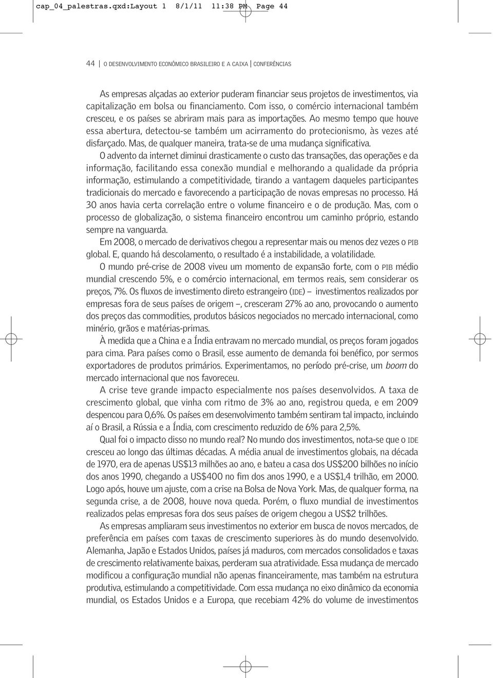 capitalização em bolsa ou financiamento. Com isso, o comércio internacional também cresceu, e os países se abriram mais para as importações.