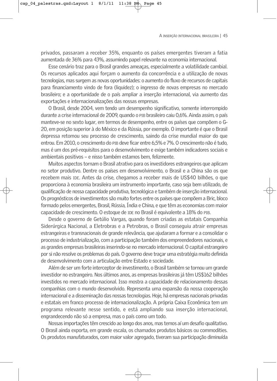 relevante na economia internacional. Esse cenário traz para o Brasil grandes ameaças, especialmente a volatilidade cambial.