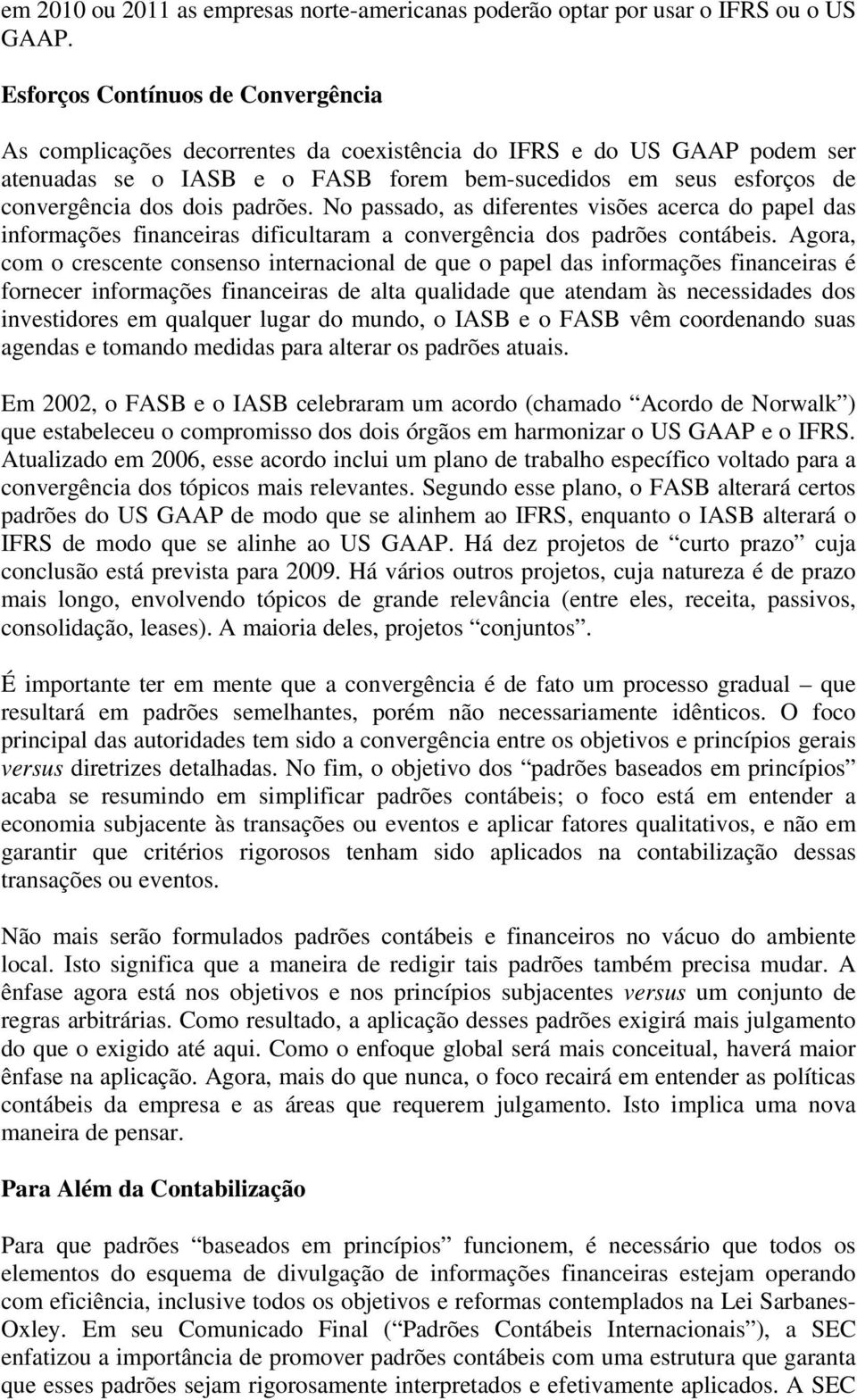 dois padrões. No passado, as diferentes visões acerca do papel das informações financeiras dificultaram a convergência dos padrões contábeis.