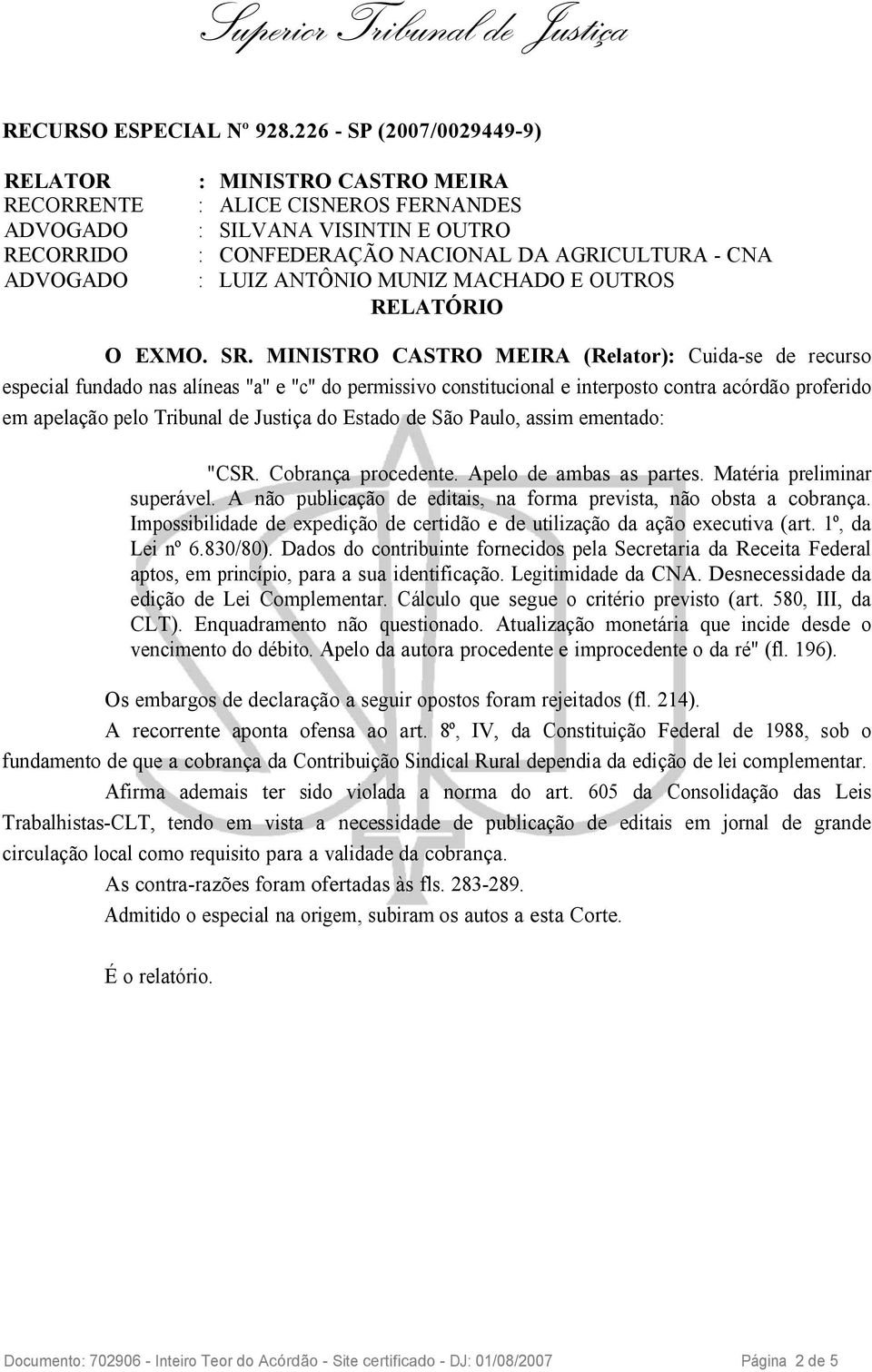 Estado de São Paulo, assim ementado: "CSR. Cobrança procedente. Apelo de ambas as partes. Matéria preliminar superável. A não publicação de editais, na forma prevista, não obsta a cobrança.