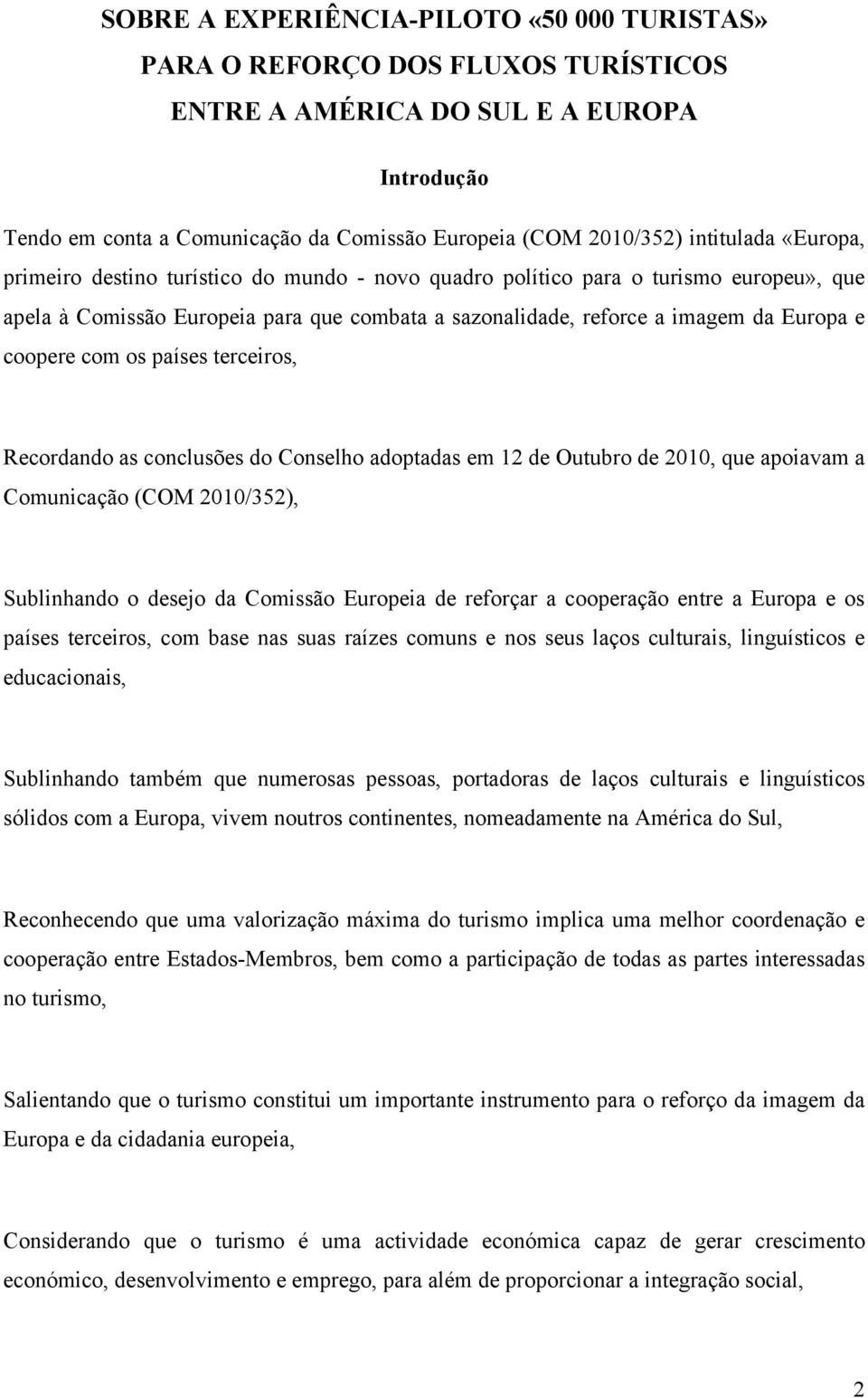 coopere com os países terceiros, Recordando as conclusões do Conselho adoptadas em 12 de Outubro de 2010, que apoiavam a Comunicação (COM 2010/352), Sublinhando o desejo da Comissão Europeia de