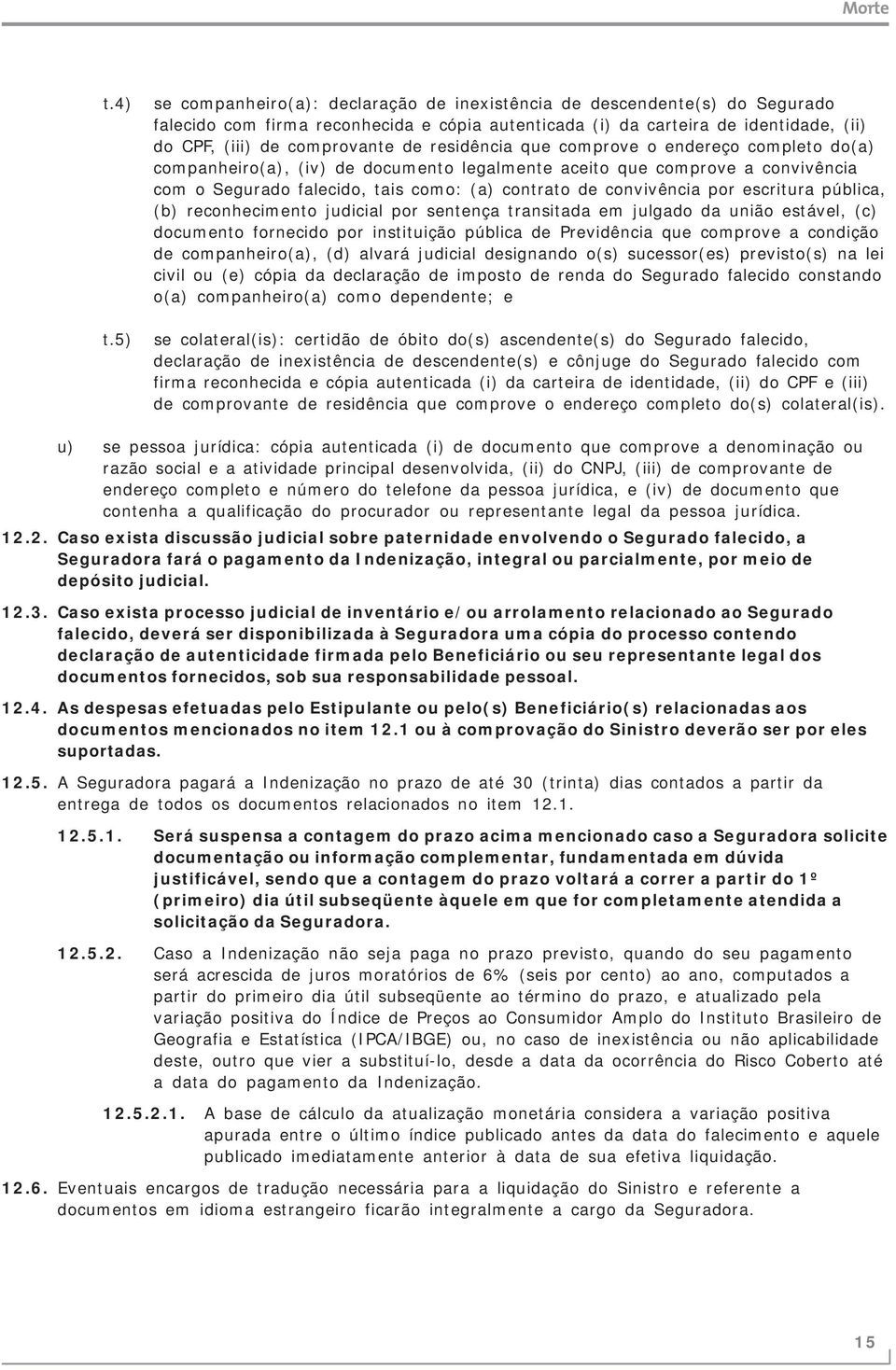 residência que comprove o endereço completo do(a) companheiro(a), (iv) de documento legalmente aceito que comprove a convivência com o Segurado falecido, tais como: (a) contrato de convivência por