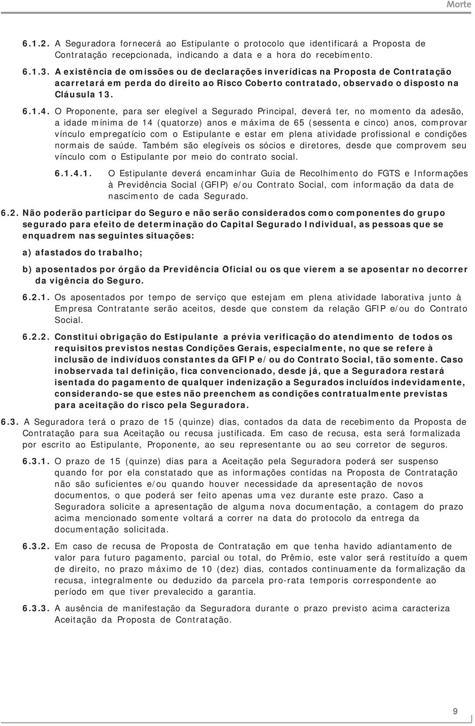 O Proponente, para ser elegível a Segurado Principal, deverá ter, no momento da adesão, a idade mínima de 14 (quatorze) anos e máxima de 65 (sessenta e cinco) anos, comprovar vínculo empregatício com