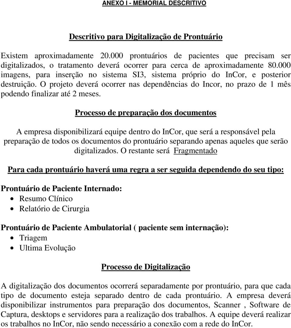 000 imagens, para inserção no sistema SI3, sistema próprio do InCor, e posterior destruição. O projeto deverá ocorrer nas dependências do Incor, no prazo de 1 mês podendo finalizar até 2 meses.