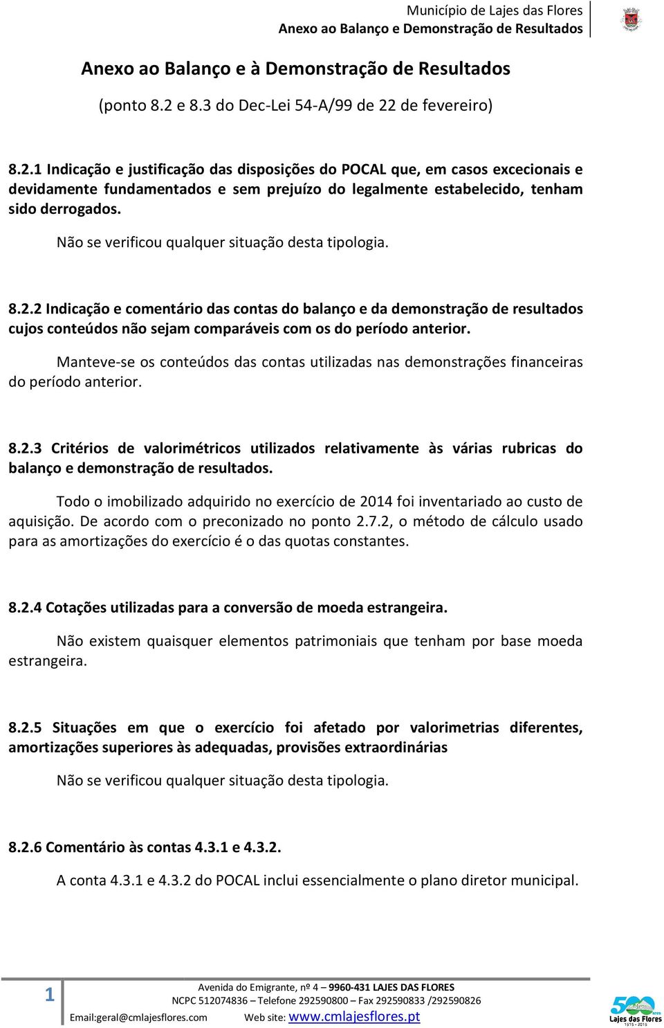 de fevereiro) 8.2.1 Indicação e justificação das disposições do POCAL que, em casos excecionais e devidamente fundamentados e sem prejuízo do legalmente estabelecido, tenham sido derrogados.