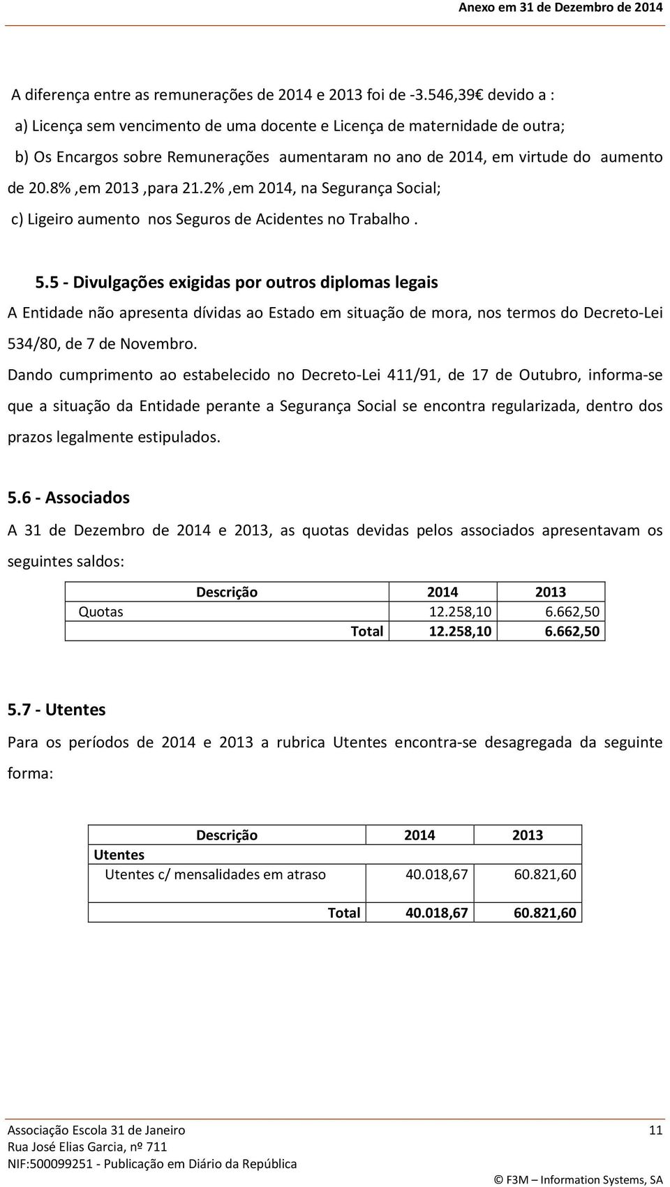 8%,em 2013,para 21.2%,em 2014, na Segurança Social; c) Ligeiro aumento nos Seguros de Acidentes no Trabalho. 5.