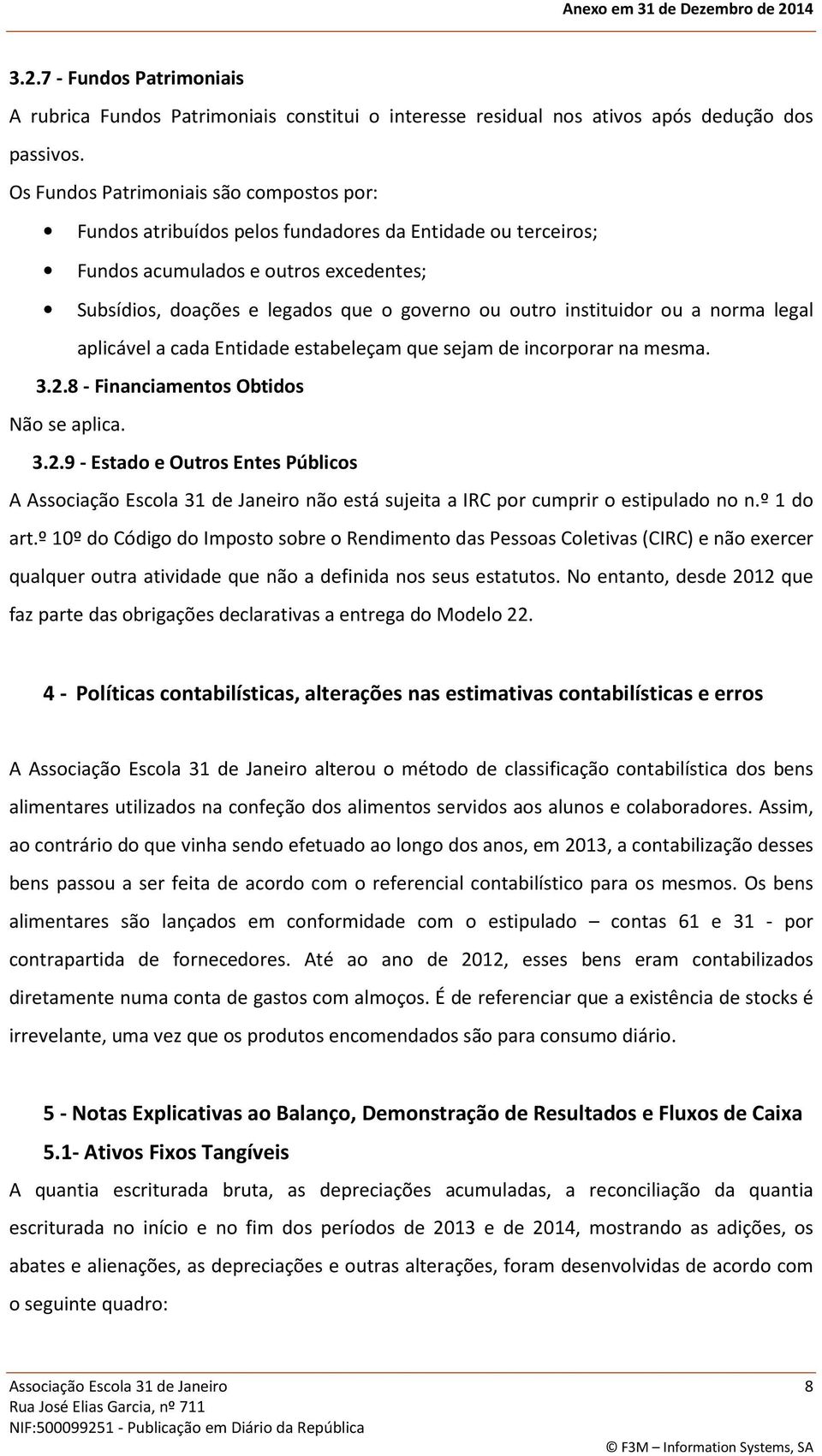 instituidor ou a norma legal aplicável a cada Entidade estabeleçam que sejam de incorporar na mesma. 3.2.