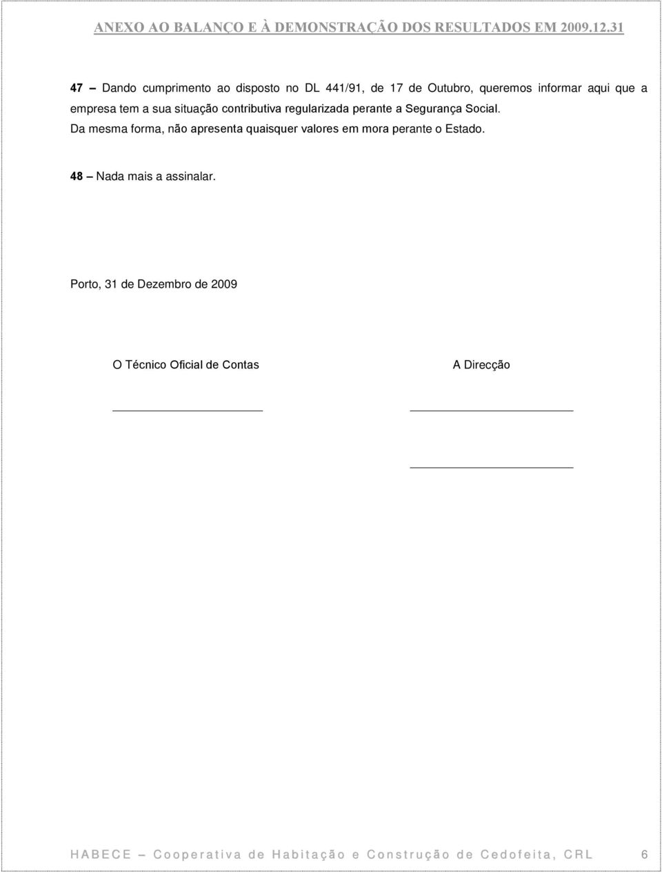 Da mesma forma, não apresenta quaisquer valores em mora perante o Estado. 48 Nada mais a assinalar.