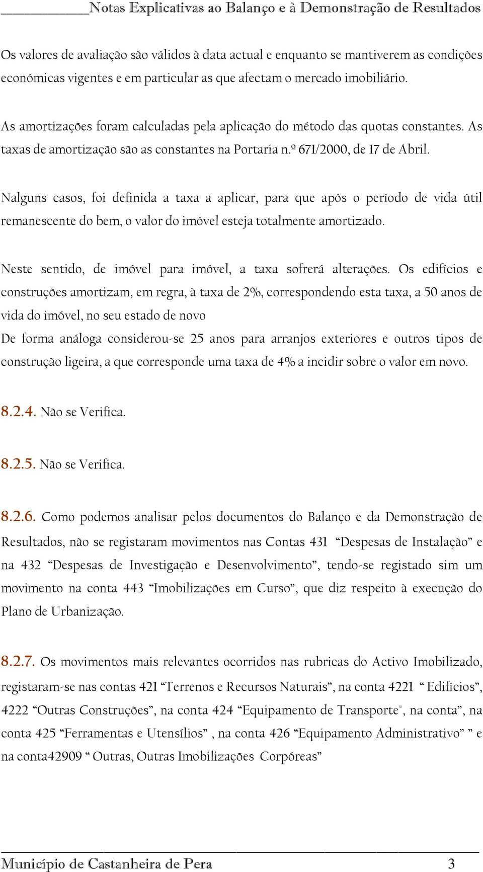 Nalguns casos, foi definida a taxa a aplicar, para que após o período de vida útil remanescente do bem, o valor do imóvel esteja totalmente amortizado.