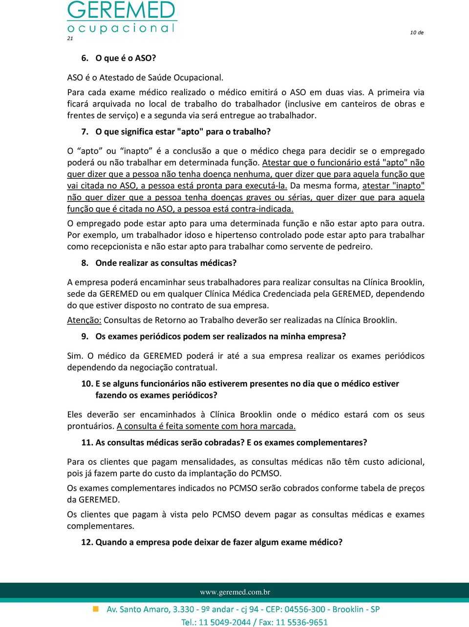 O que significa estar "apto" para o trabalho? O apto ou inapto é a conclusão a que o médico chega para decidir se o empregado poderá ou não trabalhar em determinada função.