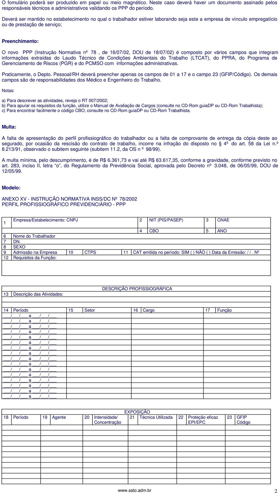 78, de 16/07/02, DOU de 18/07/02) é composto por vários campos que integram informações extraídas do Laudo Técnico de Condições Ambientais do Trabalho (LTCAT), do PPRA, do Programa de Gerenciamento