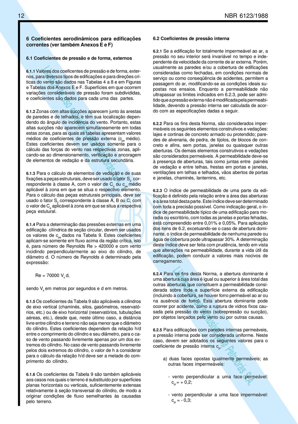 2 Zonas com altas sucções aparecem junto às arestas de paredes e de telhados, e têm sua localzação dependendo do ângulo de ncdênca do vento.