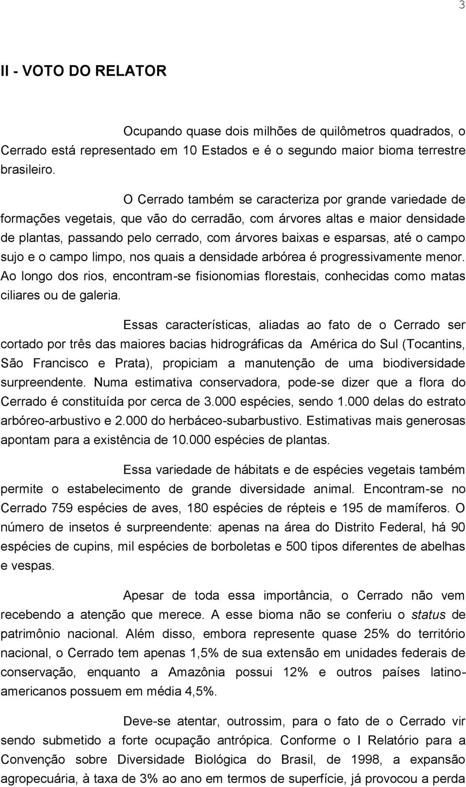 até o campo sujo e o campo limpo, nos quais a densidade arbórea é progressivamente menor. Ao longo dos rios, encontram-se fisionomias florestais, conhecidas como matas ciliares ou de galeria.