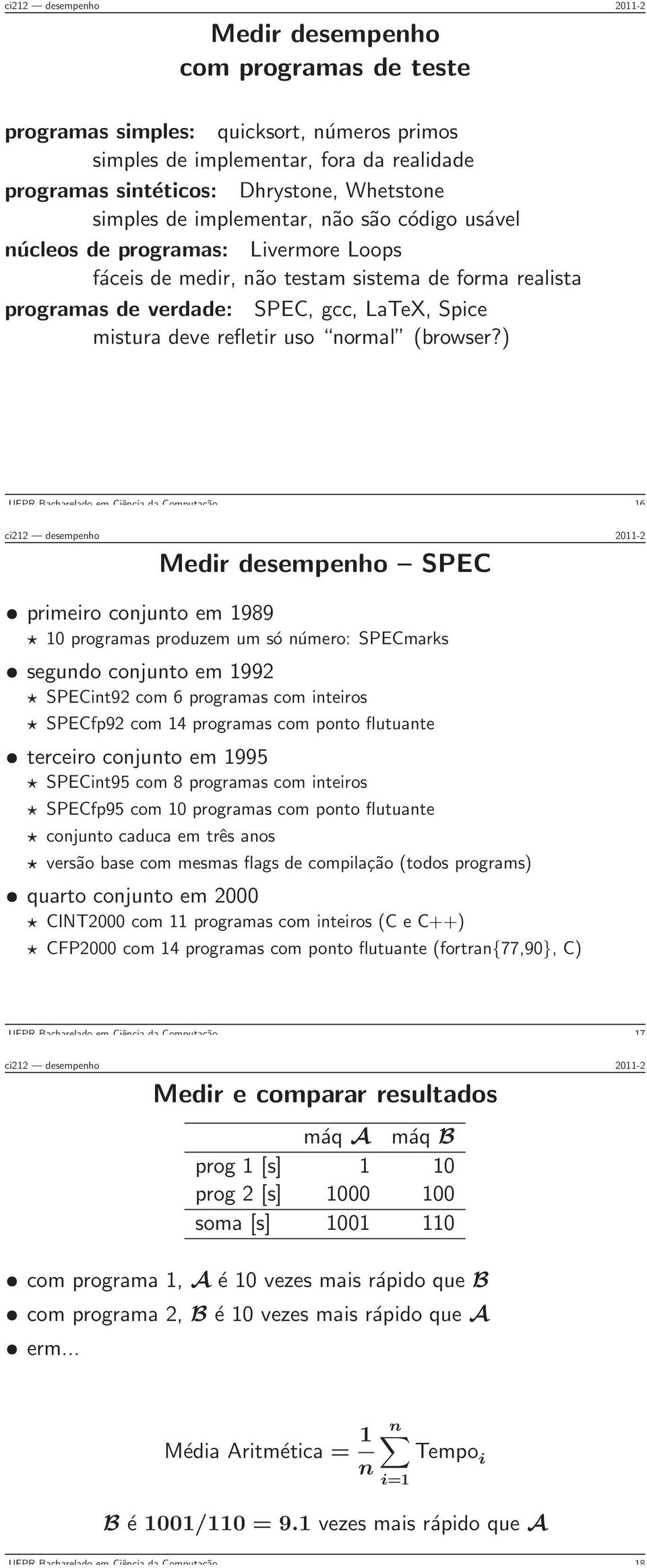 ) UFPR Bacharelado em Ciência da Computação 16 Medir desempenho SPEC primeiro conjunto em 1989 10 programas produzem um só número: SPECmarks segundo conjunto em 1992 SPECint92 com 6 programas com