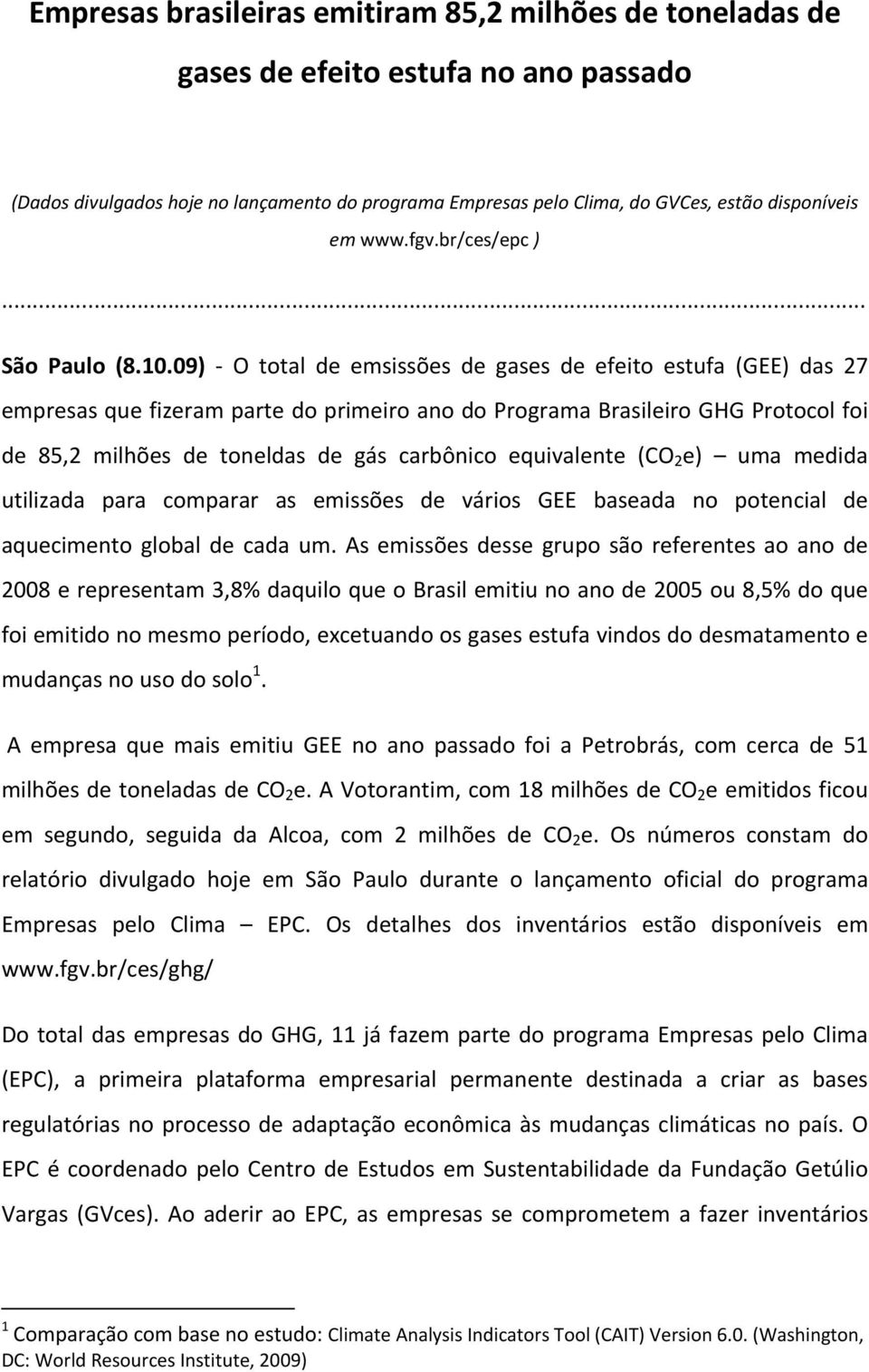 09) O total de emsissões de gases de efeito estufa (GEE) das 27 empresas que fizeram parte do primeiro ano do Programa Brasileiro GHG Protocol foi de 85,2 milhões de toneldas de gás carbônico