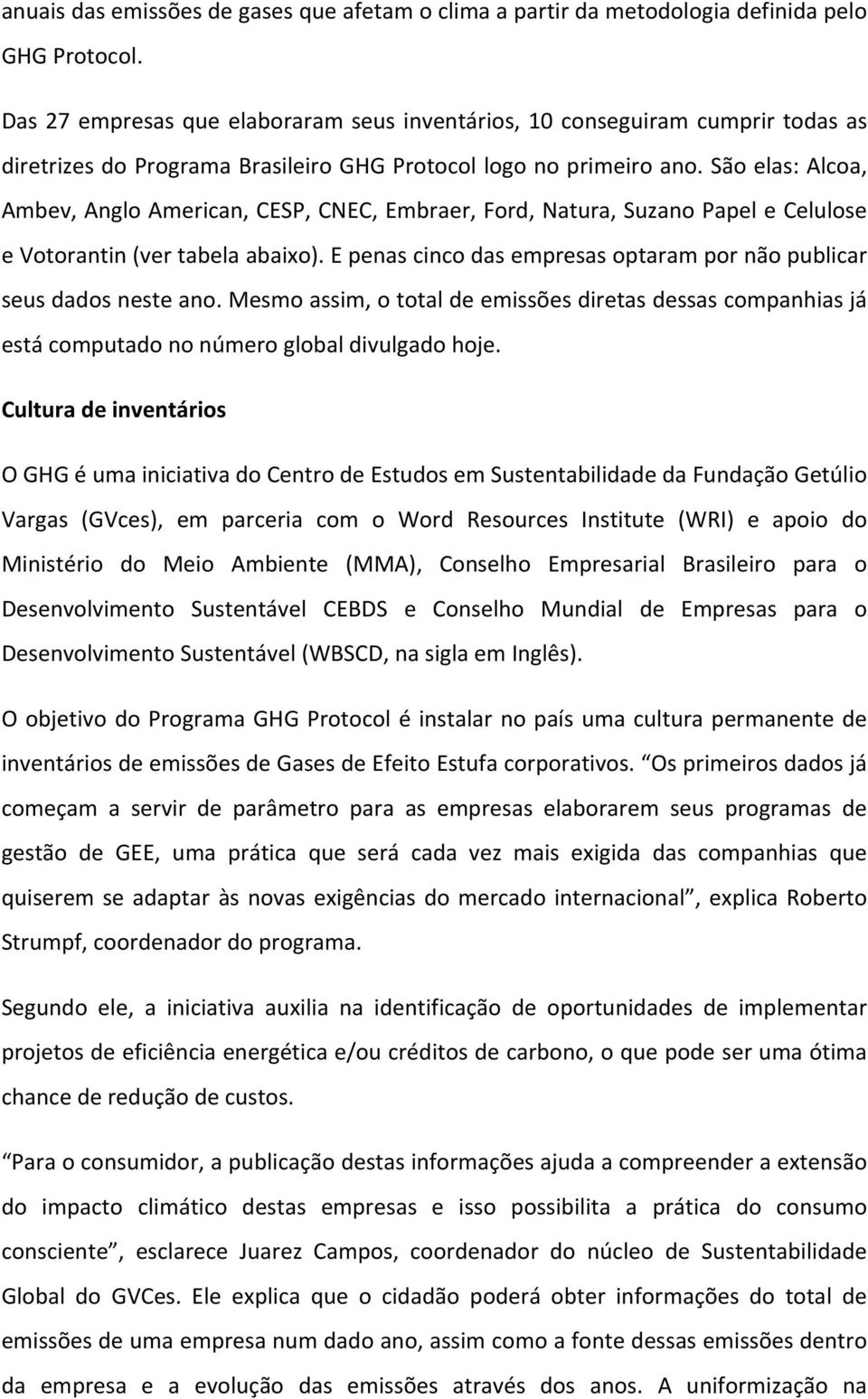 São elas: Alcoa, Ambev, Anglo American, CESP, CNEC, Embraer, Ford, Natura, Suzano Papel e Celulose e Votorantin (ver tabela abaixo).