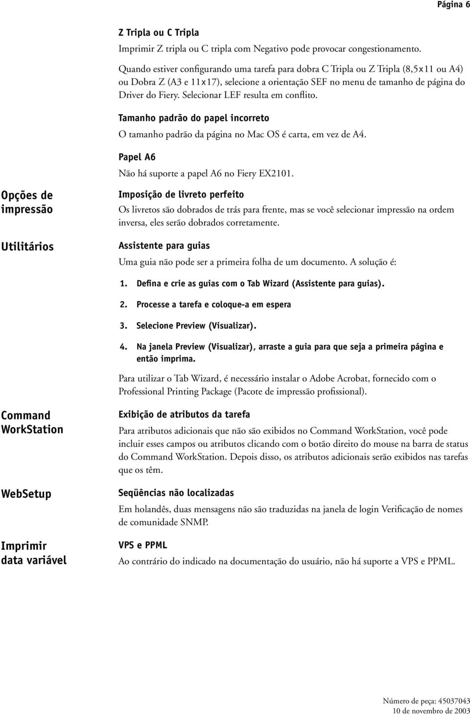 Selecionar LEF resulta em conflito. Tamanho padrão do papel incorreto O tamanho padrão da página no Mac OS é carta, em vez de A4. Papel A6 Não há suporte a papel A6 no Fiery EX2101.