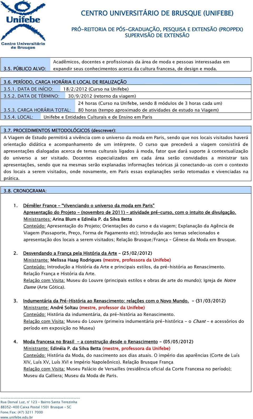 5.3. CARGA HORÁRIA TOTAL: 80 horas (tempo aproximado de atividades de estudo na Viagem) 3.5.4. LOCAL: Unifebe e Entidades Culturais e de Ensino em Paris 3.7.