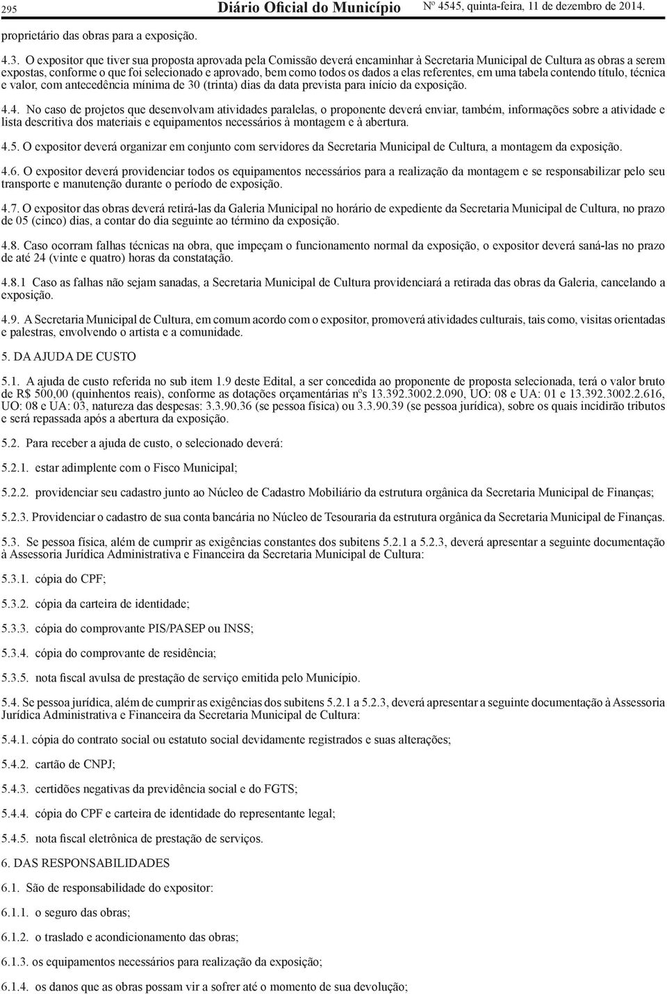 dados a elas referentes, em uma tabela contendo título, técnica e valor, com antecedência mínima de 30 (trinta) dias da data prevista para início da exposição. 4.