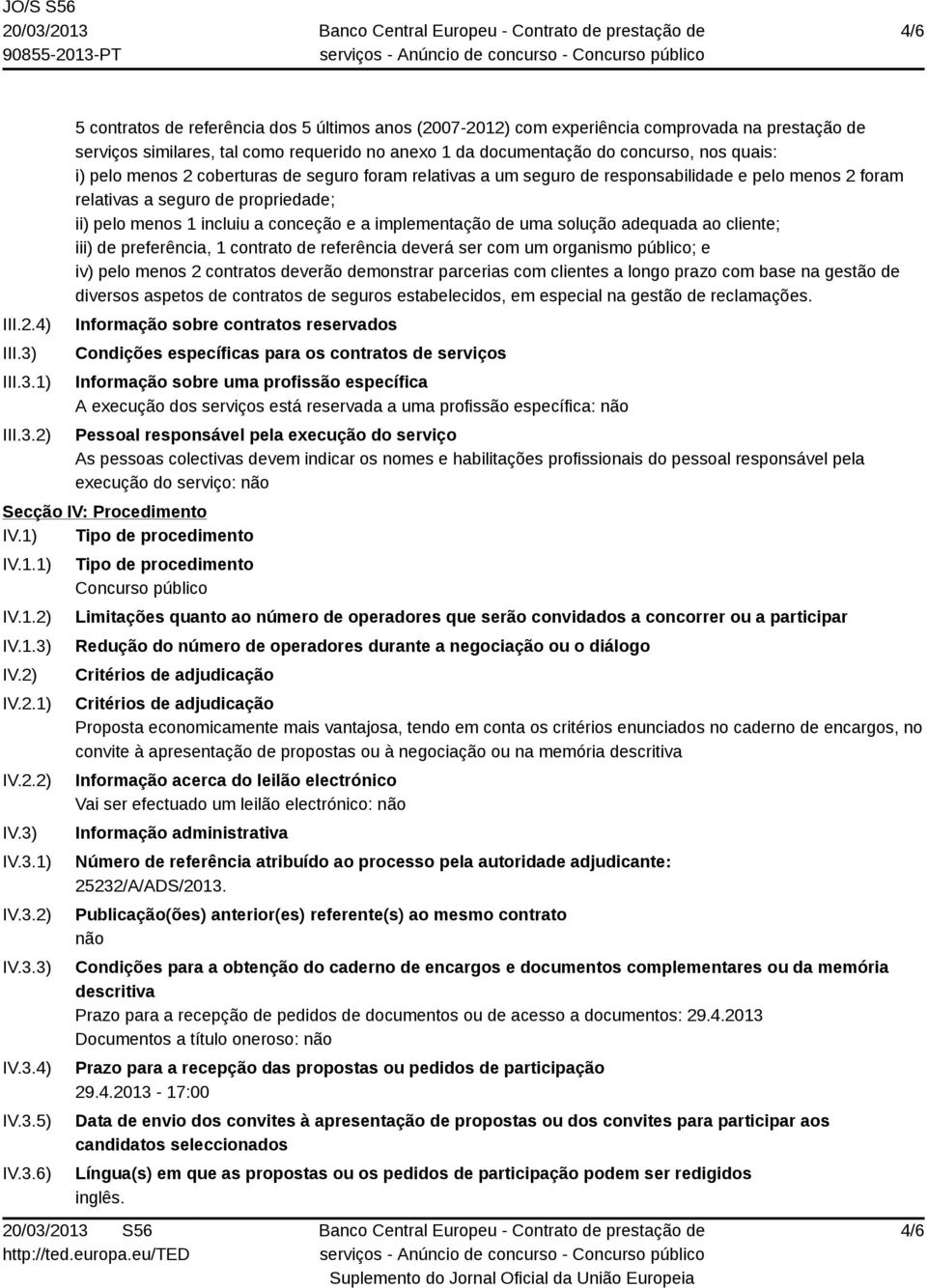 1) 2) 5 contratos de referência dos 5 últimos anos (2007-2012) com experiência comprovada na prestação de serviços similares, tal como requerido no anexo 1 da documentação do concurso, nos quais: i)