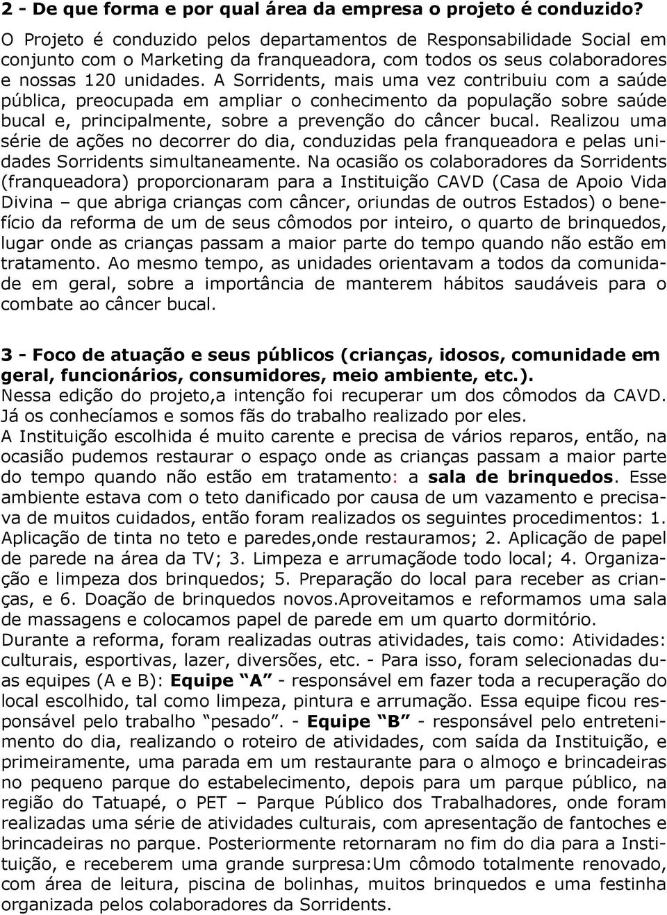 A Soidents, mais uma vez contibuiu com a saúde pública, peocupada em amplia o conhecimento da população sobe saúde bucal e, pincipalmente, sobe a pevenção do cânce bucal.