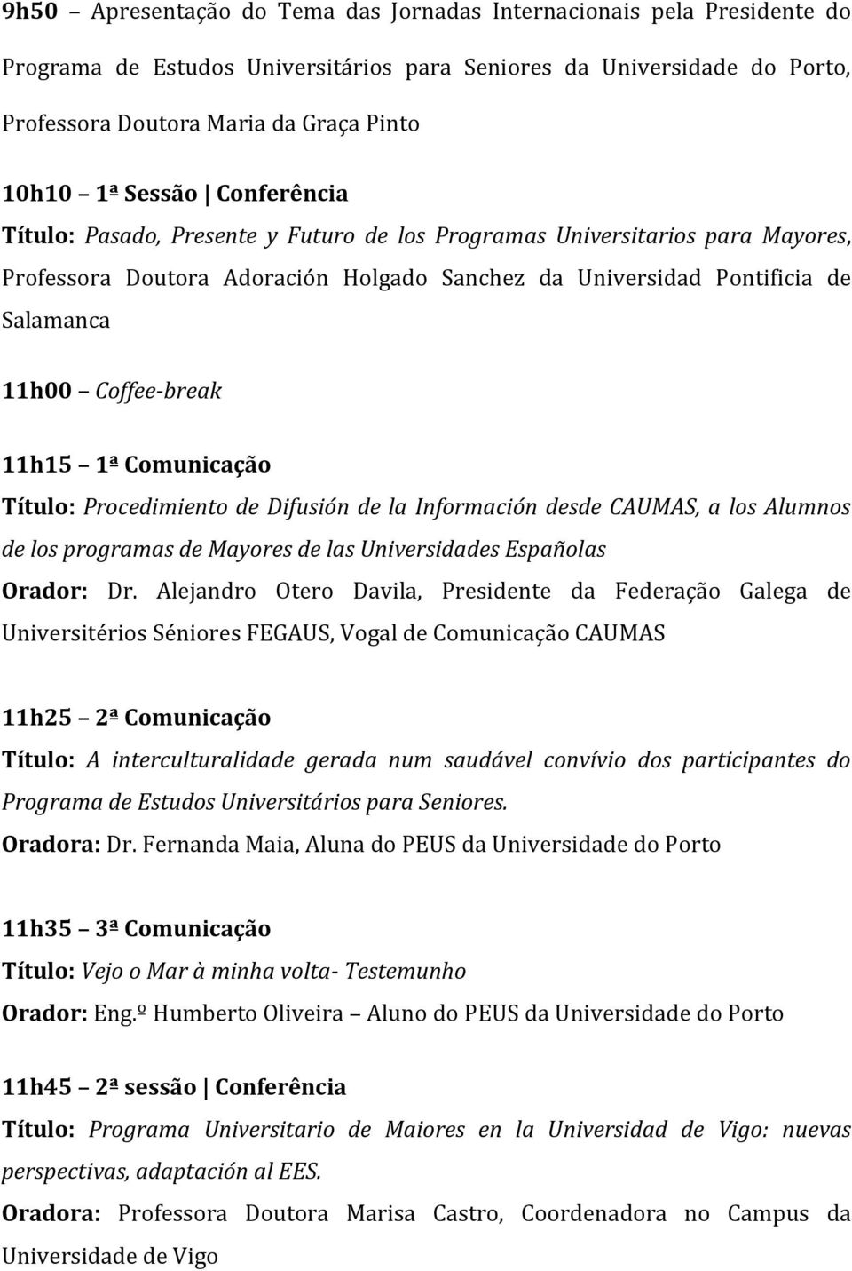 Coffee-break 11h15 1ª Comunicação Título: Procedimiento de Difusión de la Información desde CAUMAS, a los Alumnos de los programas de Mayores de las Universidades Españolas Orador: Dr.