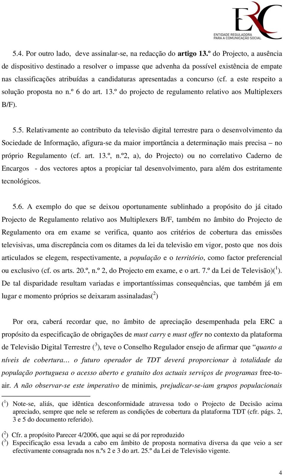 a este respeito a solução proposta no n.º 6 do art. 13.º do projecto de regulamento relativo aos Multiplexers B/F). 5.