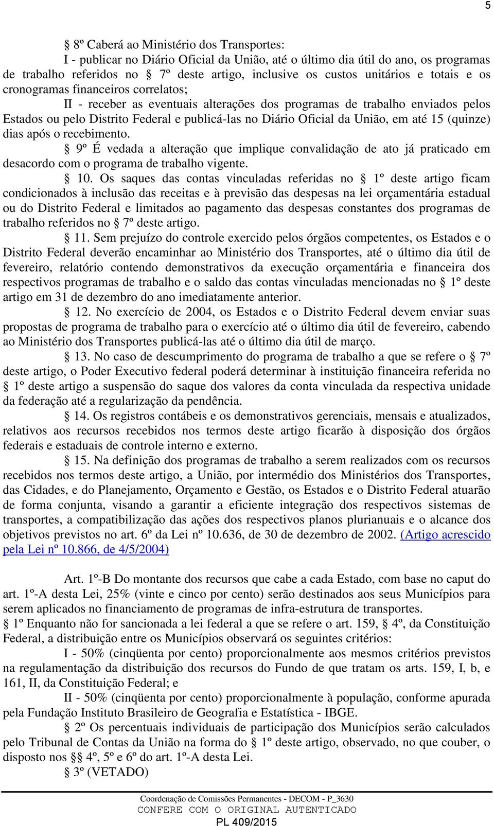 União, em até 15 (quinze) dias após o recebimento. 9º É vedada a alteração que implique convalidação de ato já praticado em desacordo com o programa de trabalho vigente. 10.