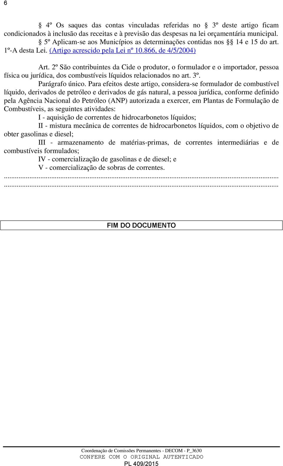 2º São contribuintes da Cide o produtor, o formulador e o importador, pessoa física ou jurídica, dos combustíveis líquidos relacionados no art. 3º. Parágrafo único.