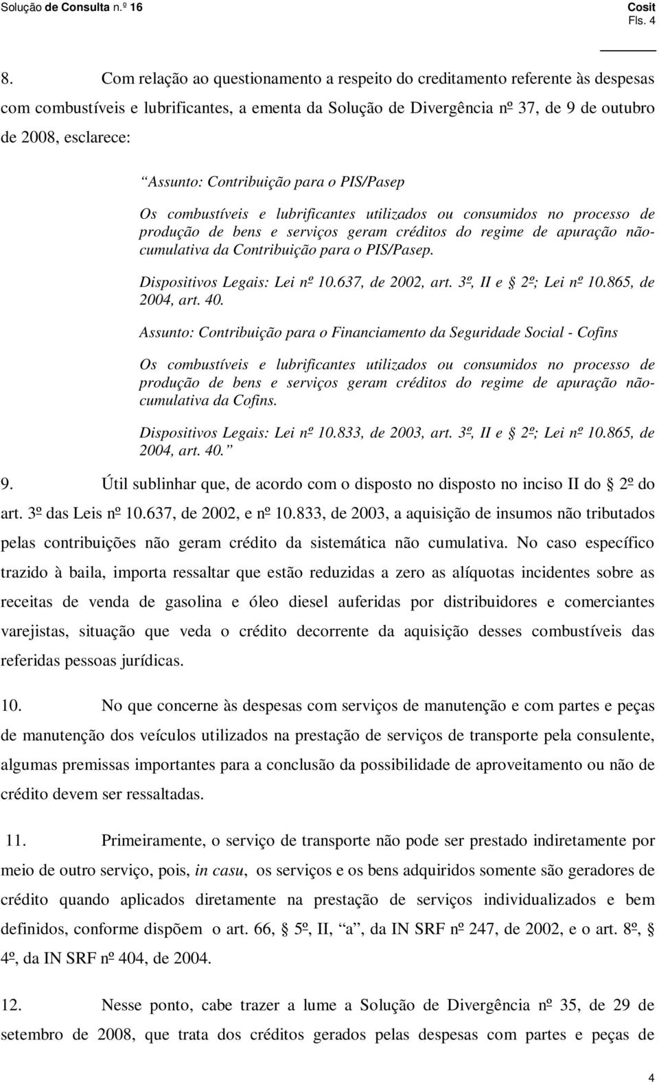 Contribuição para o PIS/Pasep Os combustíveis e lubrificantes utilizados ou consumidos no processo de produção de bens e serviços geram créditos do regime de apuração nãocumulativa da Contribuição