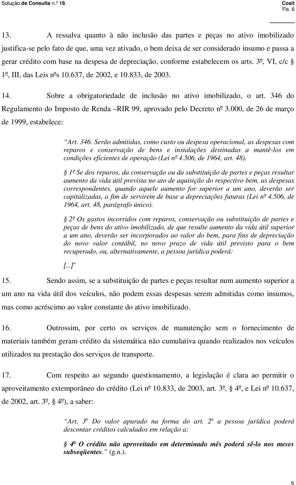 despesa de depreciação, conforme estabelecem os arts. 3º, VI, c/c 1º, III, das Leis nºs 10.637, de 2002, e 10.833, de 2003. 14. Sobre a obrigatoriedade de inclusão no ativo imobilizado, o art.