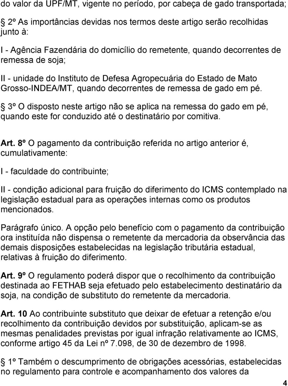 3º O disposto neste artigo não se aplica na remessa do gado em pé, quando este for conduzido até o destinatário por comitiva. Art.