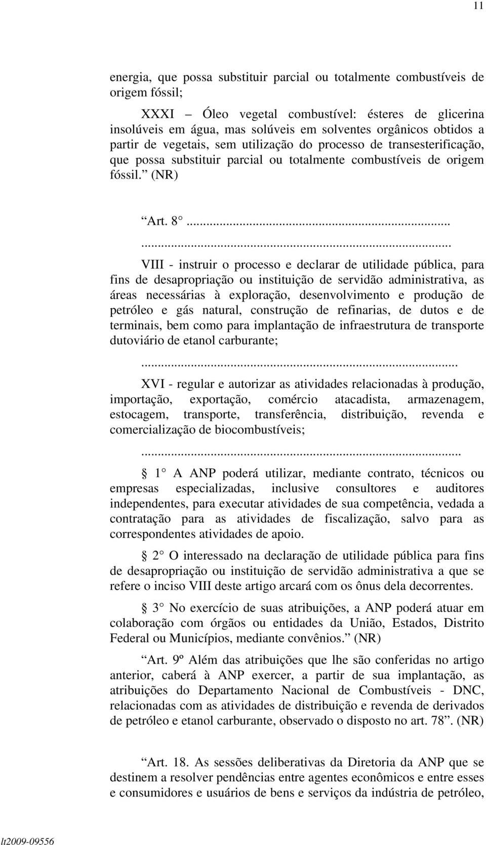 ..... VIII - instruir o processo e declarar de utilidade pública, para fins de desapropriação ou instituição de servidão administrativa, as áreas necessárias à exploração, desenvolvimento e produção