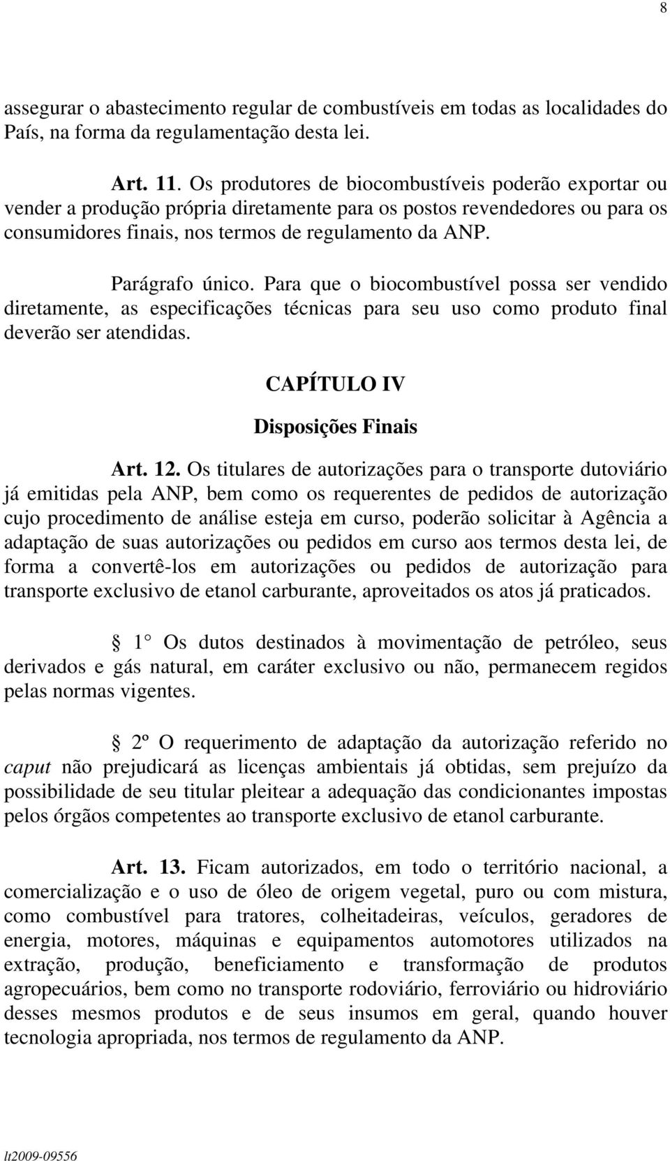 Parágrafo único. Para que o biocombustível possa ser vendido diretamente, as especificações técnicas para seu uso como produto final deverão ser atendidas. CAPÍTULO IV Disposições Finais Art. 12.