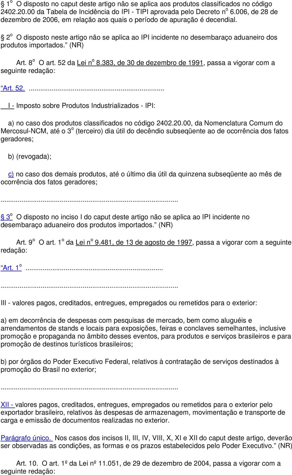 (NR) Art. 8 o O art. 52 da Lei n o 8.383, de 30 de dezembro de 1991, passa a vigorar com a seguinte redação: Art. 52.... I - Imposto sobre Produtos Industrializados - IPI: a) no caso dos produtos classificados no código 2402.