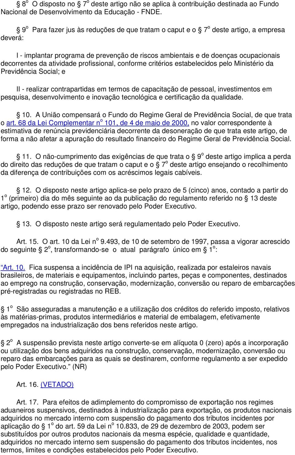 atividade profissional, conforme critérios estabelecidos pelo Ministério da Previdência Social; e II - realizar contrapartidas em termos de capacitação de pessoal, investimentos em pesquisa,