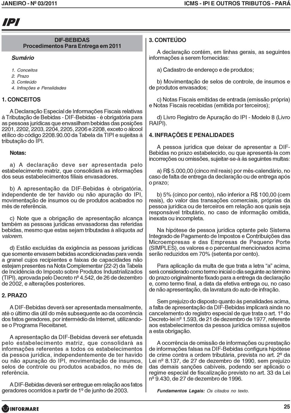 2204, 2205, 2206 e 2208, exceto o álcool etílico do código 2208.90.00 da Tabela da TIPI e sujeitas à tributação do IPI.