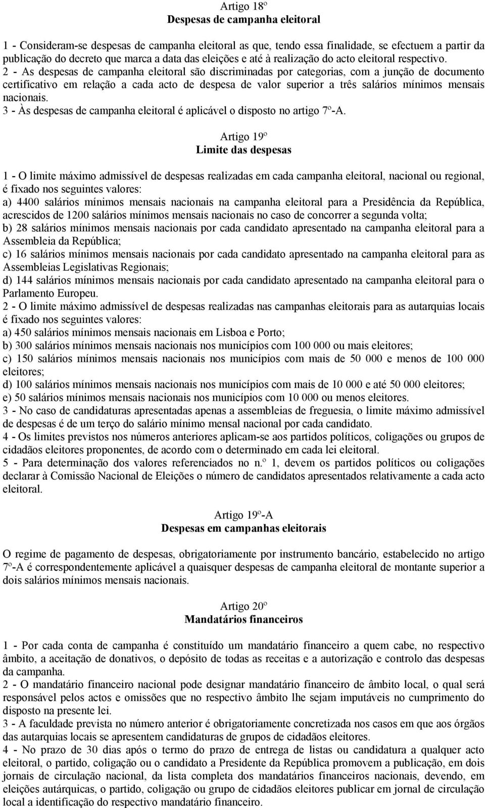 2 - As despesas de campanha eleitoral são discriminadas por categorias, com a junção de documento certificativo em relação a cada acto de despesa de valor superior a três salários mínimos mensais