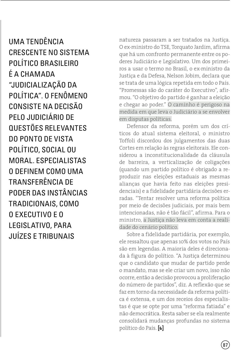 Especialistas o definem como uma transferência de poder das instâncias tradicionais, como o Executivo e o Legislativo, para juízes e tribunais natureza passaram a ser tratados na Justiça.