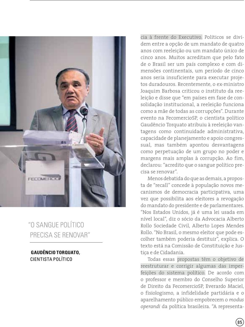 Muitos acreditam que pelo fato de o Brasil ser um país complexo e com dimensões continentais, um período de cinco anos seria insuficiente para executar projetos duradouros.