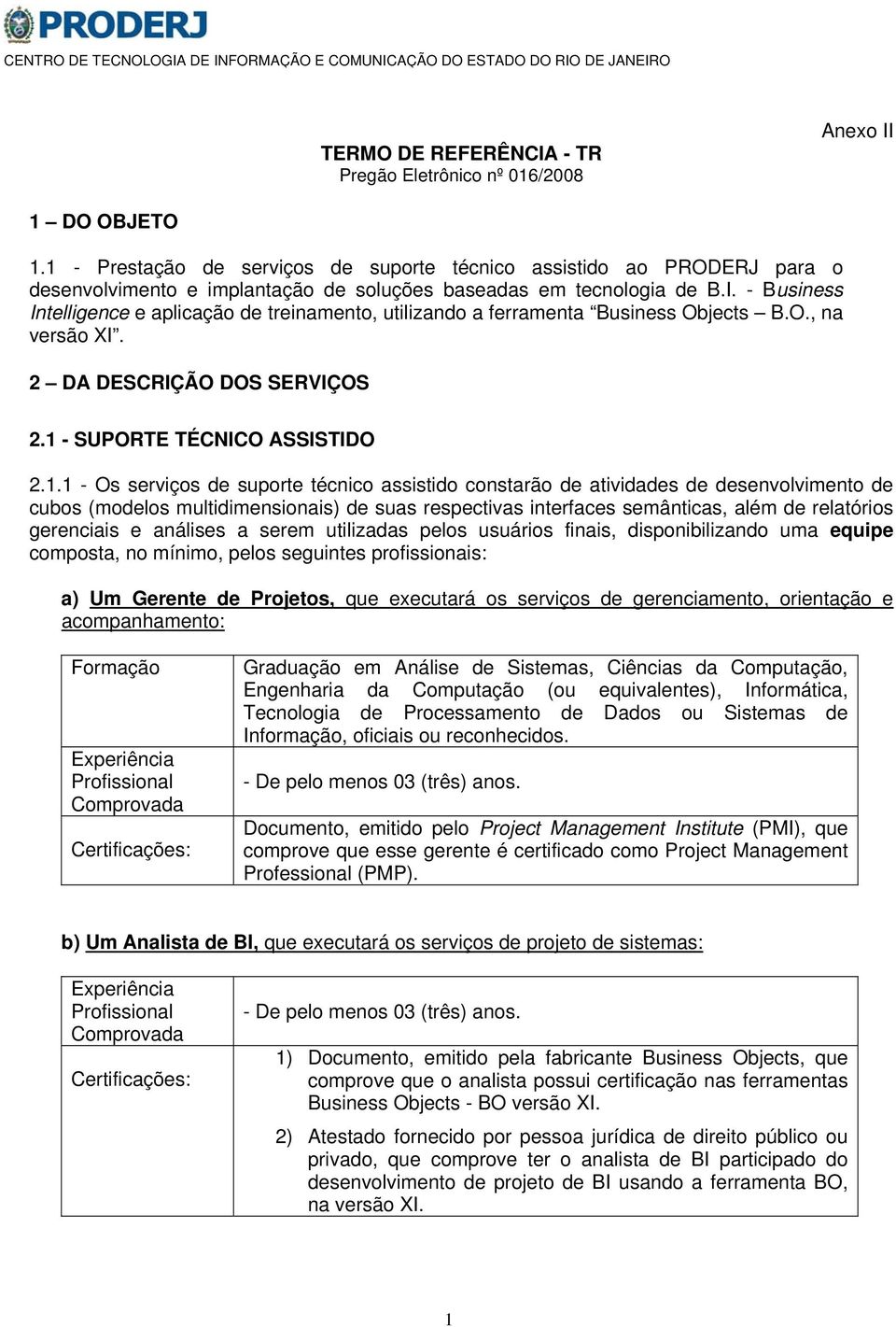 - Business Intelligence e aplicação de treinamento, utilizando a ferramenta Business Objects B.O., na versão XI. 2 DA DESCRIÇÃO DOS SERVIÇOS 2.1 