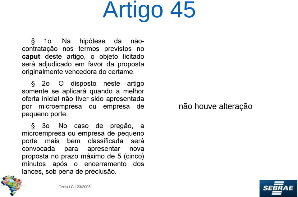 2o O disposto neste artigo somente se aplicará quando a melhor oferta inicial não tiver sido apresentada por microempresa ou empresa de pequeno