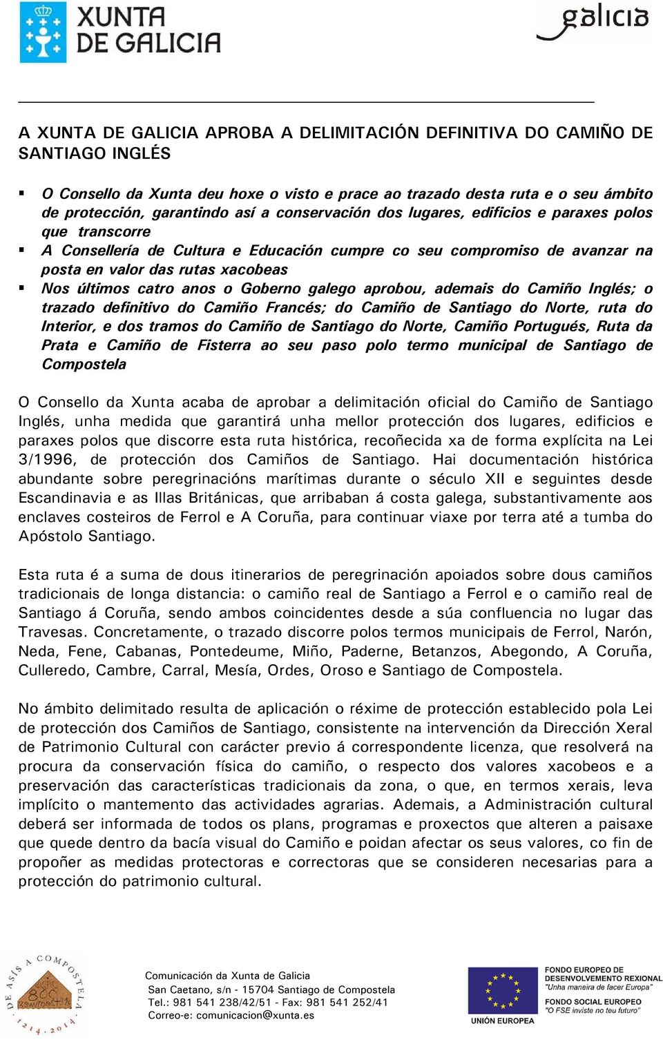 aprobou, ademais do Camiño Inglés; o trazado definitivo do Camiño Francés; do Camiño de Santiago do Norte, ruta do Interior, e dos tramos do Camiño de Santiago do Norte, Camiño Portugués, Ruta da