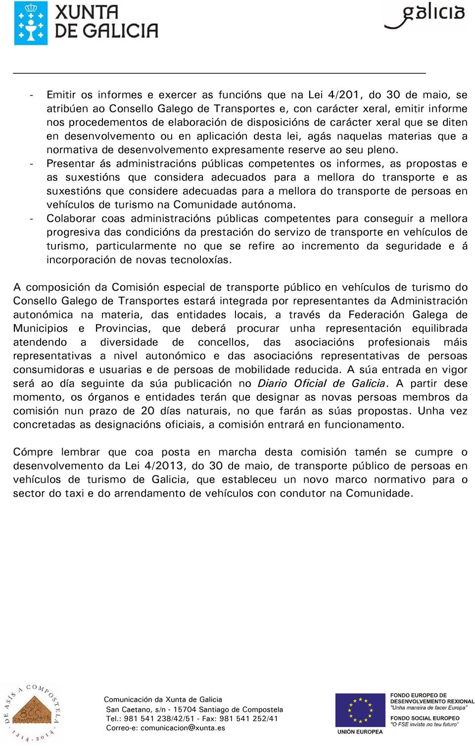 - Presentar ás administracións públicas competentes os informes, as propostas e as suxestións que considera adecuados para a mellora do transporte e as suxestións que considere adecuadas para a