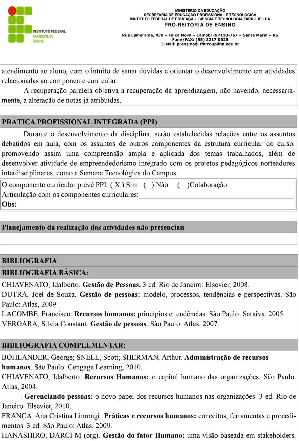 PRÁTICA PROFISSIONAL INTEGRADA (PPI) Durante o desenvolvimento da disciplina, serão estabelecidas relações entre os assuntos debatidos em aula, com os assuntos de outros componentes da estrutura