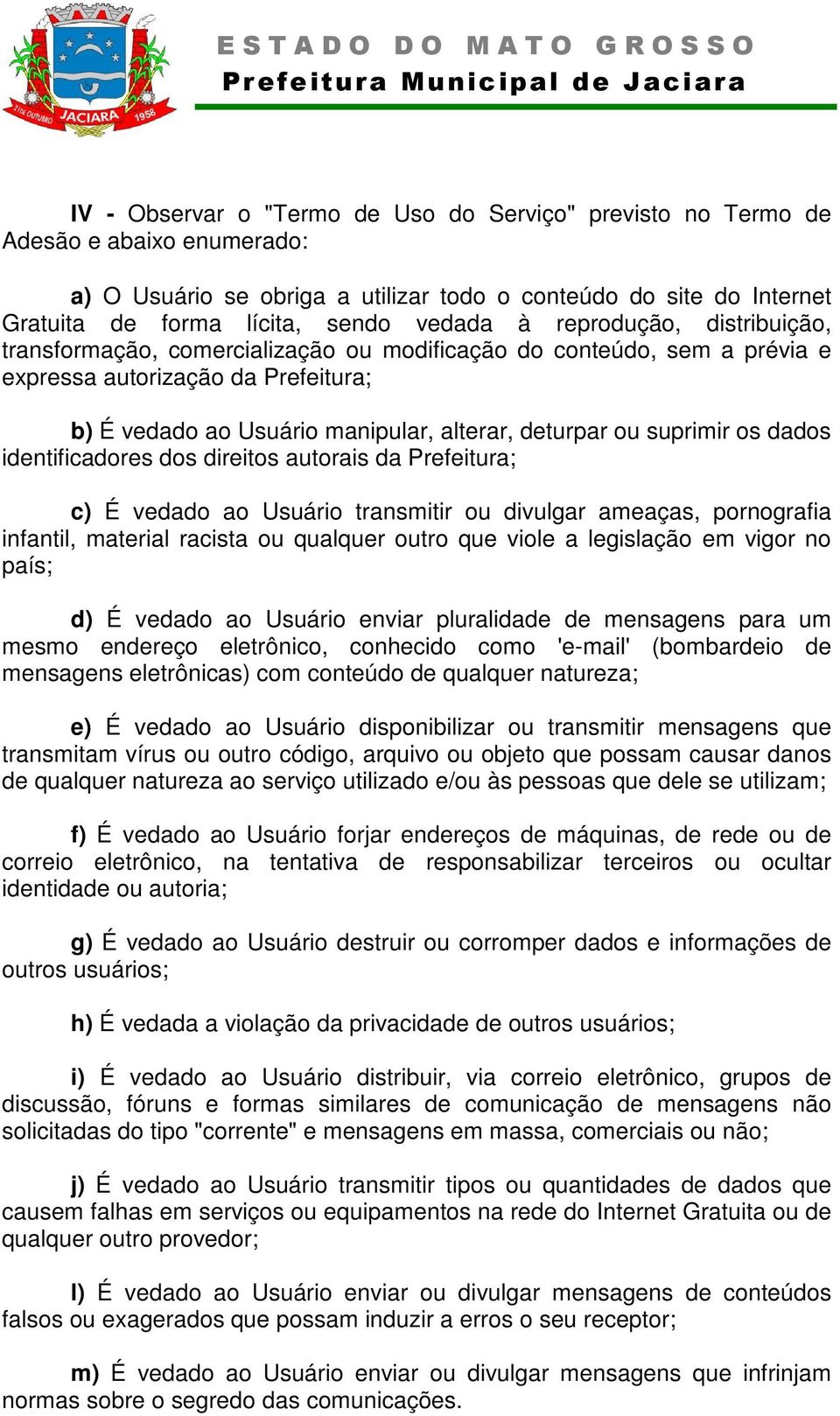 suprimir os dados identificadores dos direitos autorais da Prefeitura; c) É vedado ao Usuário transmitir ou divulgar ameaças, pornografia infantil, material racista ou qualquer outro que viole a