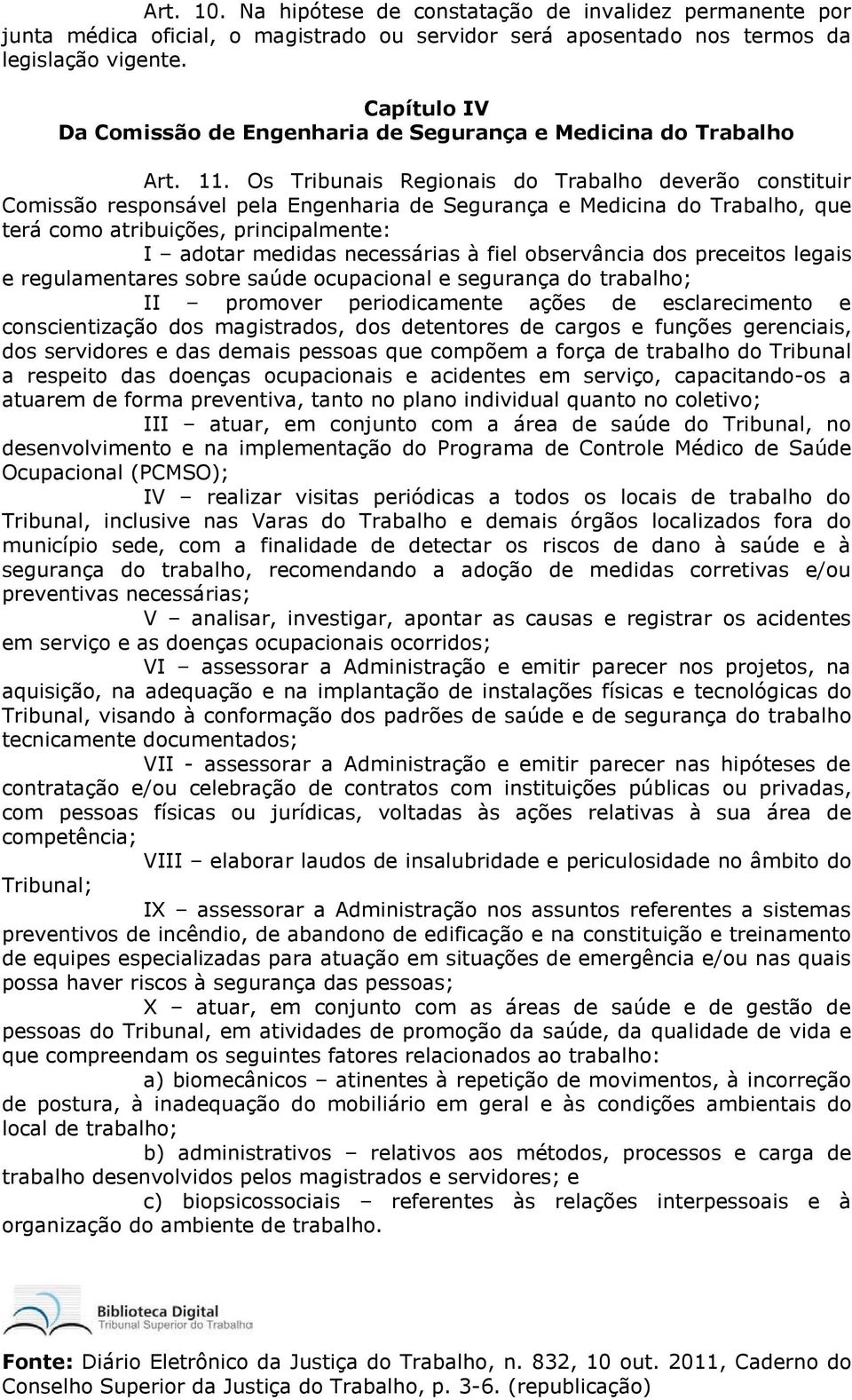 Os Tribunais Regionais do Trabalho deverão constituir Comissão responsável pela Engenharia de Segurança e Medicina do Trabalho, que terá como atribuições, principalmente: I adotar medidas necessárias