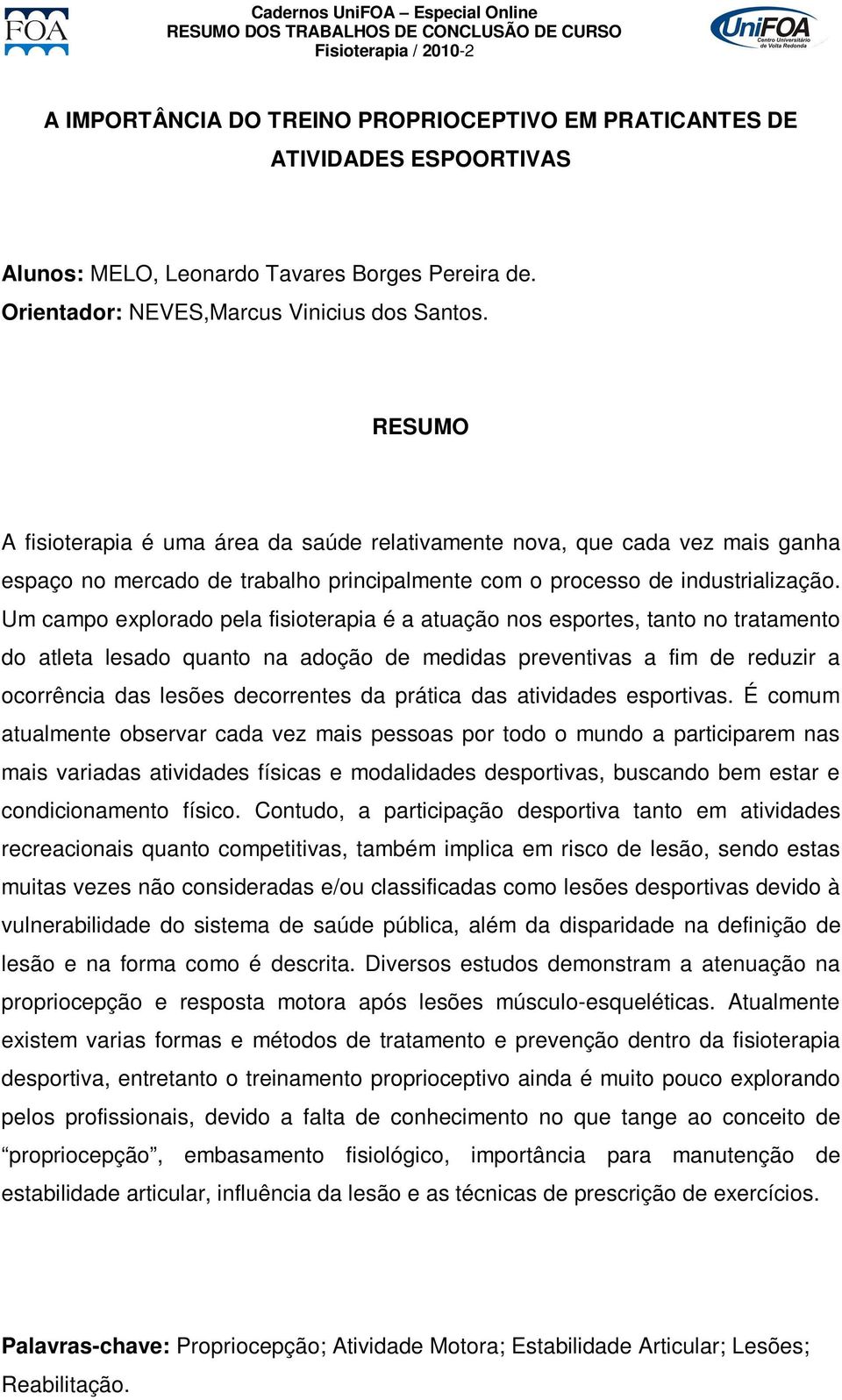 A fisioterapia é uma área da saúde relativamente nova, que cada vez mais ganha espaço no mercado de trabalho principalmente com o processo de industrialização.